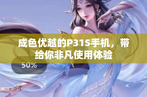 成色优越的P31S手机，带给你非凡使用体验