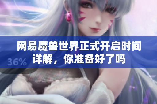 网易魔兽世界正式开启时间详解，你准备好了吗