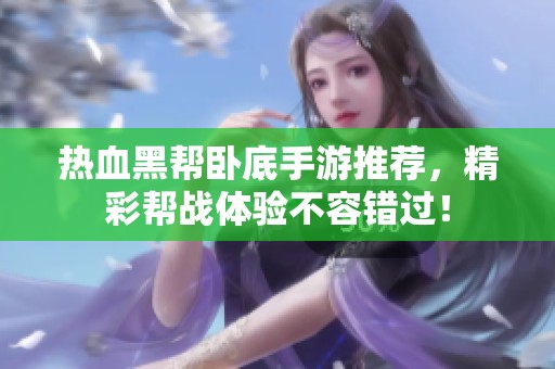 热血黑帮卧底手游推荐，精彩帮战体验不容错过！