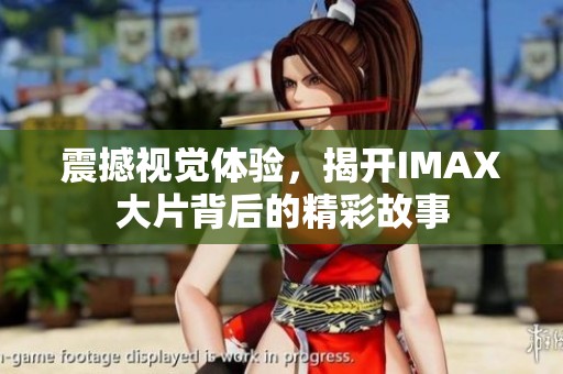 震撼视觉体验，揭开IMAX大片背后的精彩故事