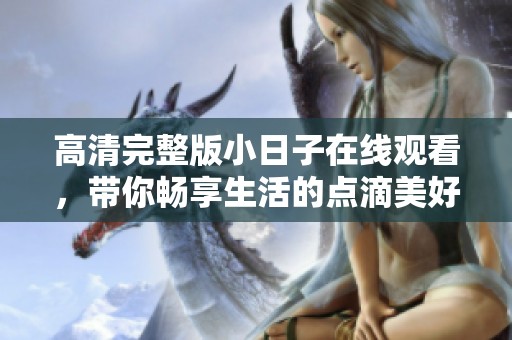 高清完整版小日子在线观看，带你畅享生活的点滴美好