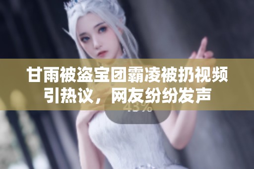 甘雨被盗宝团霸凌被扔视频引热议，网友纷纷发声