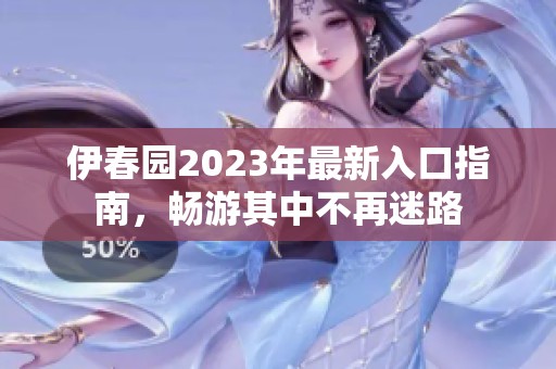 伊春园2023年最新入口指南，畅游其中不再迷路