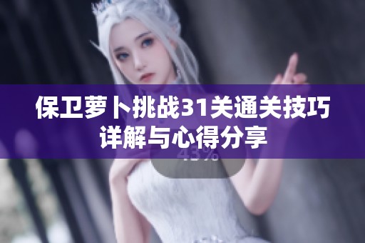 保卫萝卜挑战31关通关技巧详解与心得分享
