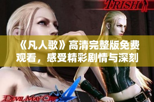 《凡人歌》高清完整版免费观看，感受精彩剧情与深刻人生