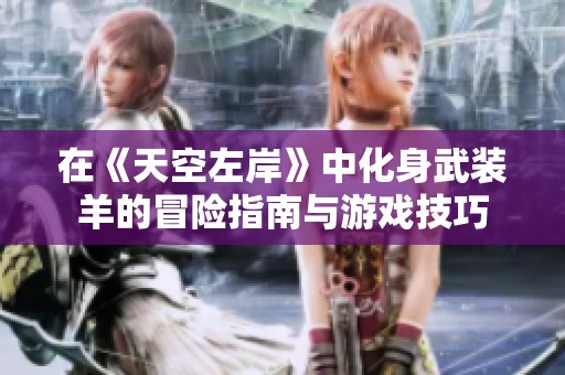 在《天空左岸》中化身武装羊的冒险指南与游戏技巧