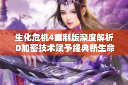生化?；?重制版深度解析 D加密技术赋予经典新生命