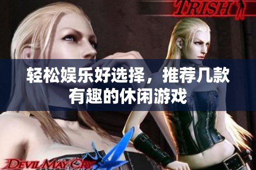 轻松娱乐好选择，推荐几款有趣的休闲游戏