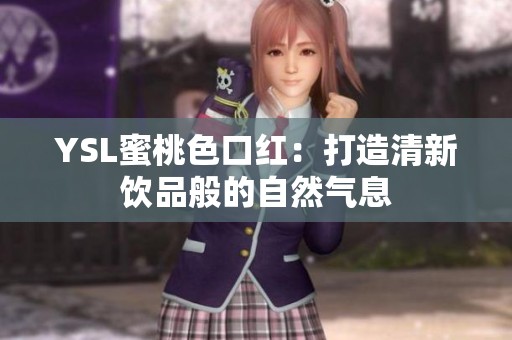YSL蜜桃色口红：打造清新饮品般的自然气息