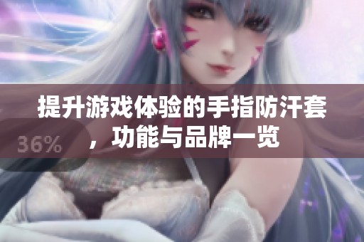提升游戏体验的手指防汗套，功能与品牌一览