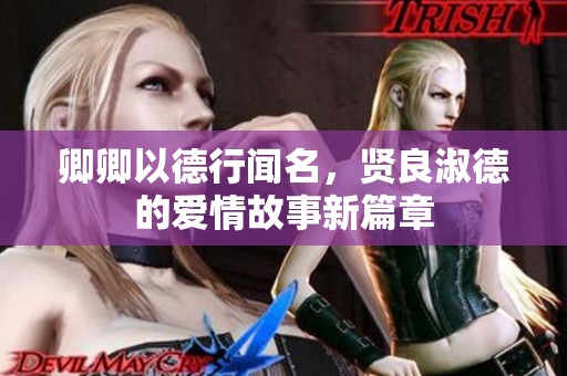 卿卿以德行闻名，贤良淑德的爱情故事新篇章