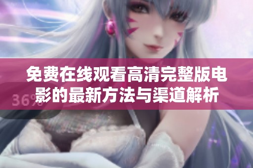 免费在线观看高清完整版电影的最新方法与渠道解析