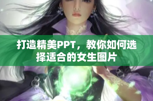打造精美PPT，教你如何选择适合的女生图片
