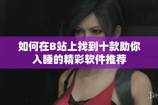 如何在B站上找到十款助你入睡的精彩软件推荐