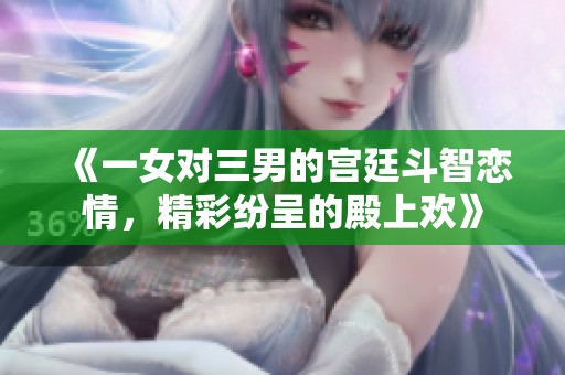《一女对三男的宫廷斗智恋情，精彩纷呈的殿上欢》