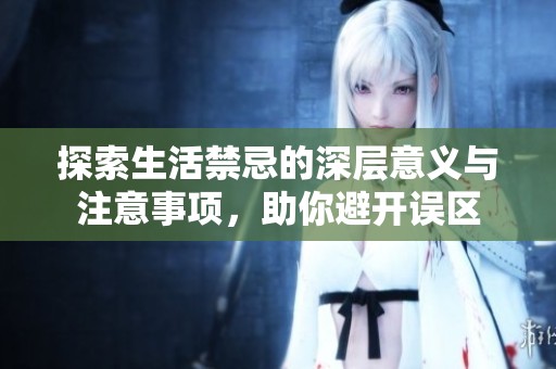 探索生活禁忌的深层意义与注意事项，助你避开误区