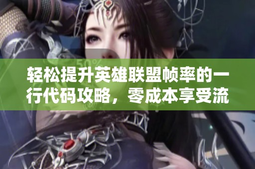 轻松提升英雄联盟帧率的一行代码攻略，零成本享受流畅游戏体验