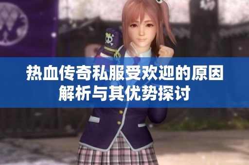 热血传奇私服受欢迎的原因解析与其优势探讨