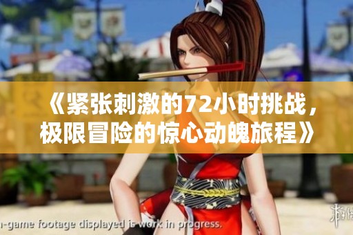 《紧张刺激的72小时挑战，极限冒险的惊心动魄旅程》