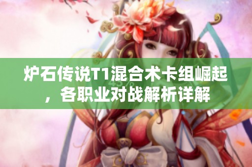炉石传说T1混合术卡组崛起，各职业对战解析详解