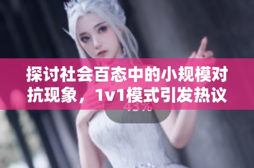 探讨社会百态中的小规模对抗现象，1v1模式引发热议与思考
