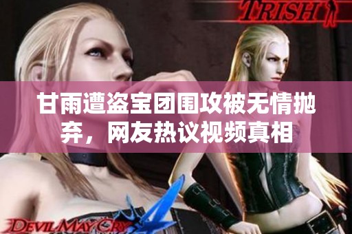 甘雨遭盗宝团围攻被无情抛弃，网友热议视频真相