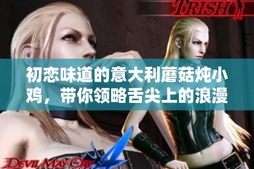 初恋味道的意大利蘑菇炖小鸡，带你领略舌尖上的浪漫
