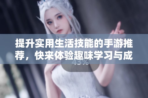 提升实用生活技能的手游推荐，快来体验趣味学习与成长的乐趣吧！