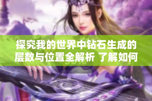 探究我的世界中钻石生成的层数与位置全解析 了解如何在游戏中高效找到钻石