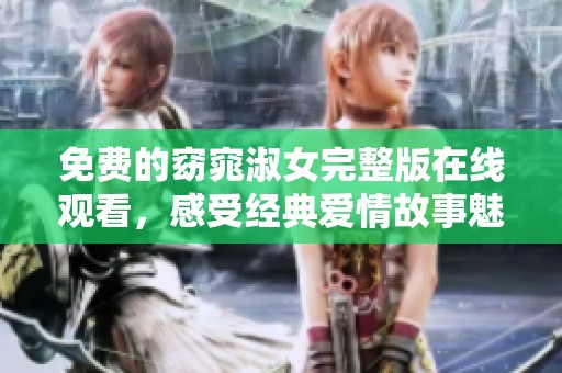免费的窈窕淑女完整版在线观看，感受经典爱情故事魅力