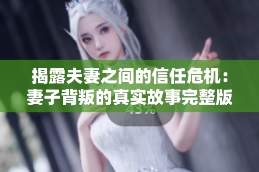 揭露夫妻之间的信任?；浩拮颖撑训恼媸倒适峦暾媸悠捣治?></a></div>							<div   id=