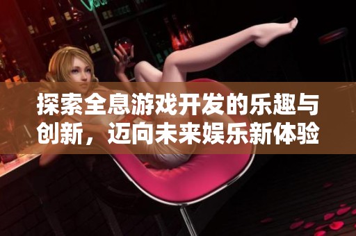 探索全息游戏开发的乐趣与创新，迈向未来娱乐新体验