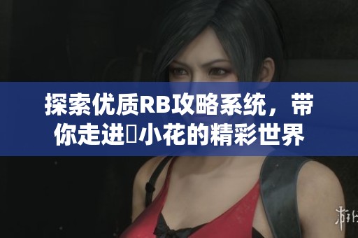 探索优质RB攻略系统，带你走进寀小花的精彩世界