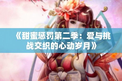 《甜蜜惩罚第二季：爱与挑战交织的心动岁月》