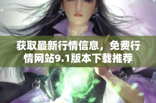 获取最新行情信息，免费行情网站9.1版本下载推荐