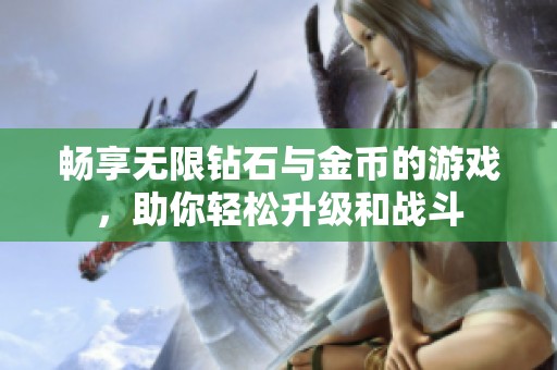 畅享无限钻石与金币的游戏，助你轻松升级和战斗
