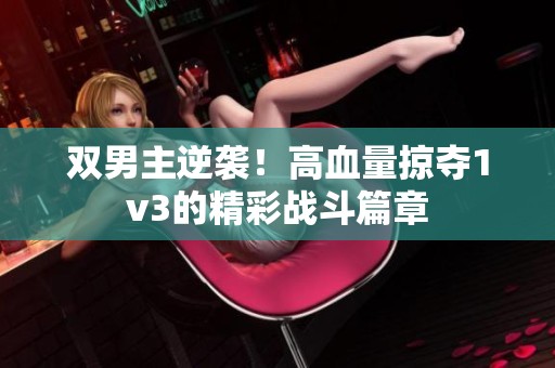 双男主逆袭！高血量掠夺1v3的精彩战斗篇章