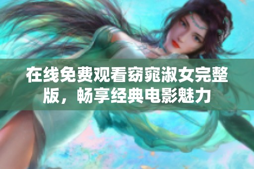 在线免费观看窈窕淑女完整版，畅享经典电影魅力