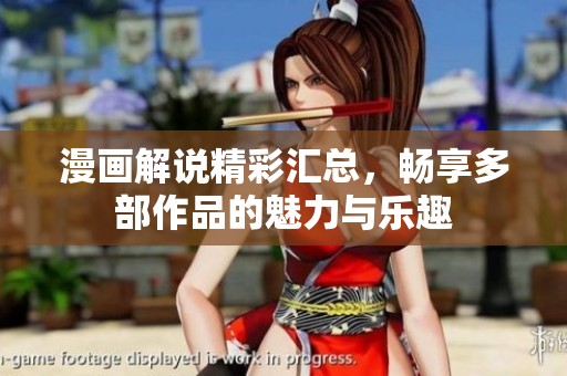 漫画解说精彩汇总，畅享多部作品的魅力与乐趣