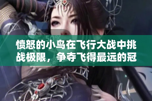 愤怒的小鸟在飞行大战中挑战极限，争夺飞得最远的冠军宝座 童趣动画揭秘冒险旅程