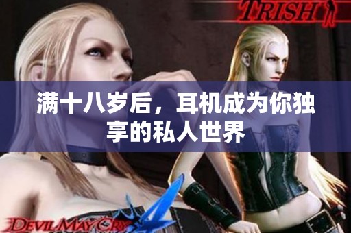 满十八岁后，耳机成为你独享的私人世界