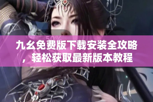 九幺免费版下载安装全攻略，轻松获取最新版本教程