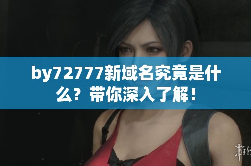by72777新域名究竟是什么？带你深入了解！