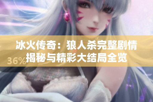 冰火传奇：狼人杀完整剧情揭秘与精彩大结局全览