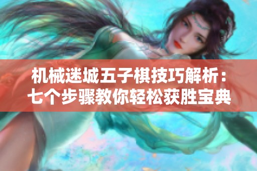 机械迷城五子棋技巧解析：七个步骤教你轻松获胜宝典