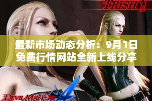 最新市场动态分析：9月1日免费行情网站全新上线分享