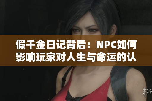 假千金日记背后：NPC如何影响玩家对人生与命运的认知与思考