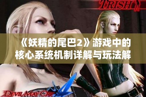 《妖精的尾巴2》游戏中的核心系统机制详解与玩法解析