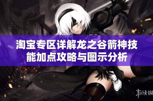 淘宝专区详解龙之谷箭神技能加点攻略与图示分析
