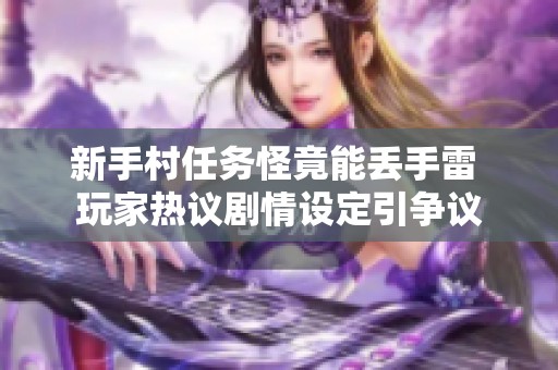 新手村任务怪竟能丢手雷 玩家热议剧情设定引争议